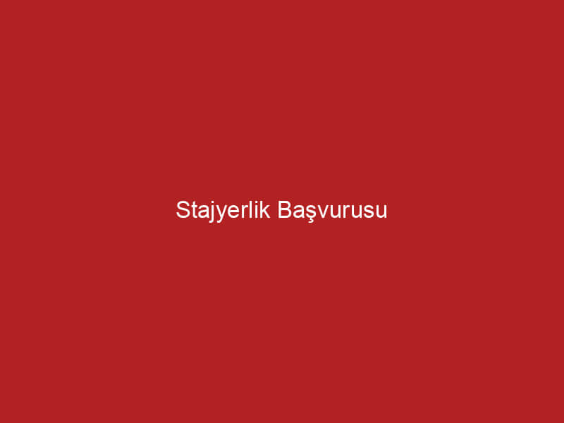 Stajyerlik Başvurusu: Adım Adım Başvuru Rehberi